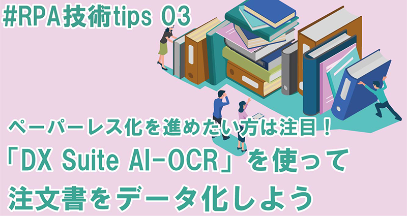 ペーパーレス化を進めたい方は注目！　「DX Suite AI-OCR」を使って注文書をデータ化しよう