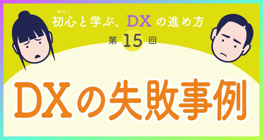 DXの進め方第15回「DXの失敗事例」