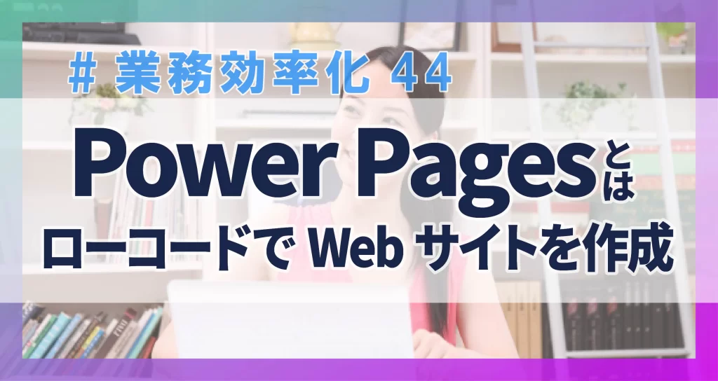 業務効率化44　Power Pages