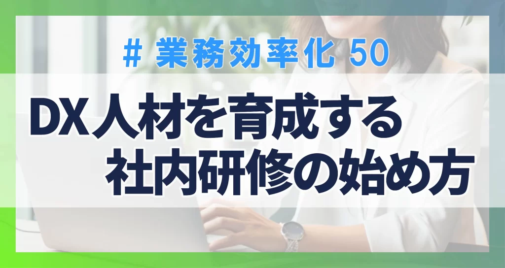 業務効率化50　DX人材を育成する研修の始め方